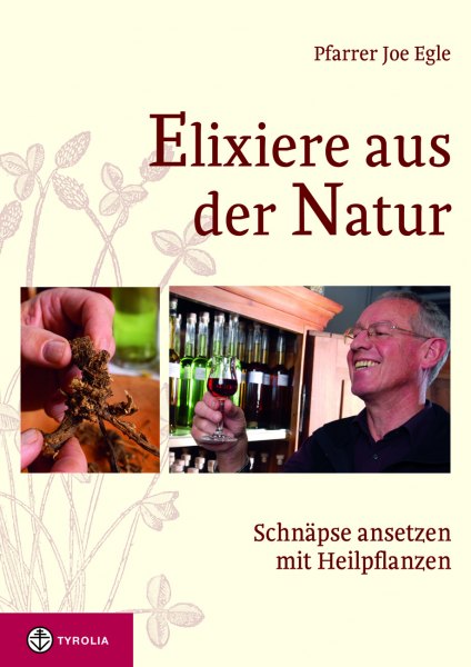 Joe Egle: Elixiere aus der Natur. Schnäpse ansetzen mit Heilpflanzen