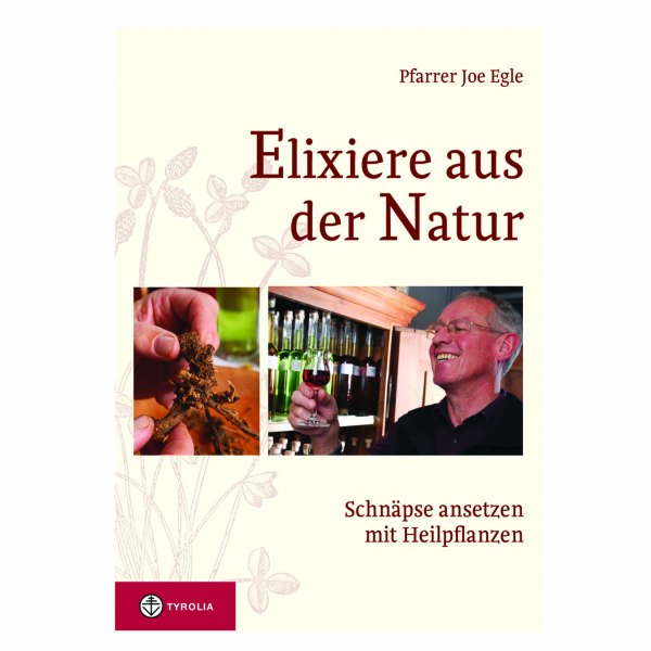 Joe Egle: Elixiere aus der Natur. Schnäpse ansetzen mit Heilpflanzen
