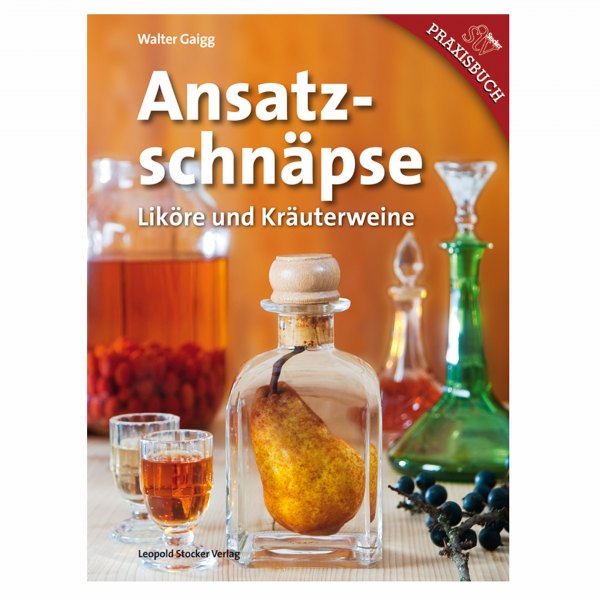 Walter Gaigg: Ansatzschnäpse, Liköre und Kräuterweine