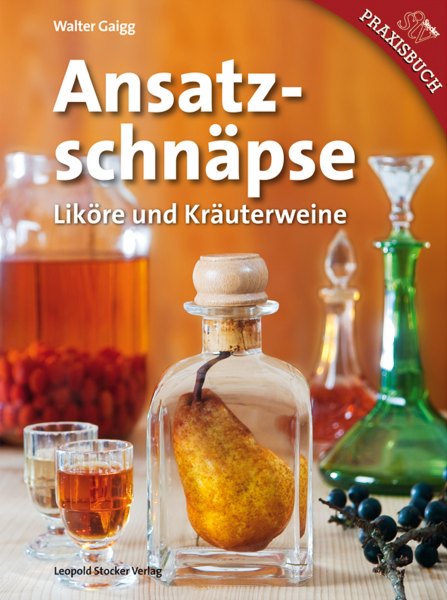 Walter Gaigg: Ansatzschnäpse, Liköre und Kräuterweine